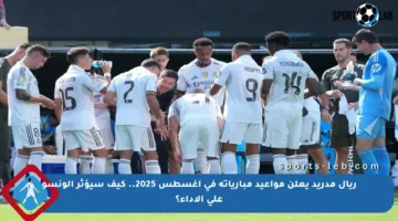 ريال مدريد يعلن مواعيد مبارياته في أغسطس 2025.. كيف سيؤثر ألونسو على الأداء؟